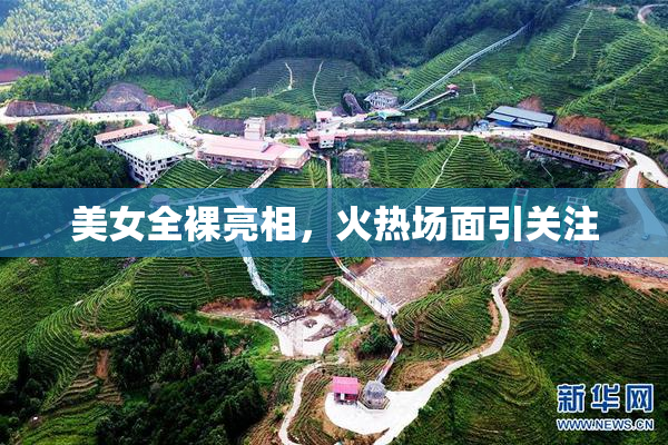 美女全裸亮相，火热场面引关注