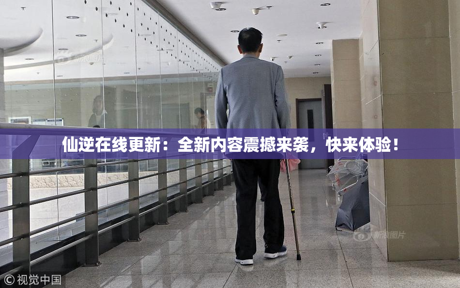 仙逆在线更新：全新内容震撼来袭，快来体验！