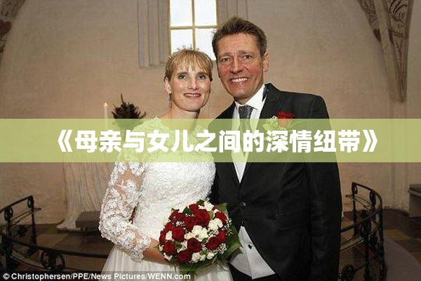 《母亲与女儿之间的深情纽带》