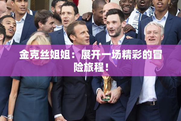金克丝姐姐：展开一场精彩的冒险旅程！