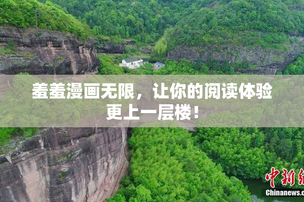 羞羞漫画无限，让你的阅读体验更上一层楼！