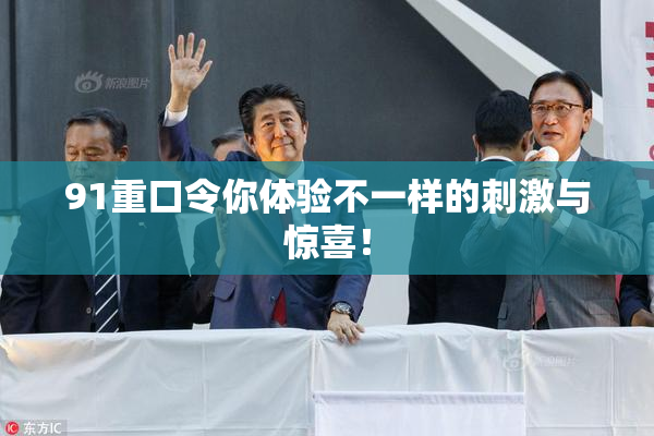 91重口令你体验不一样的刺激与惊喜！