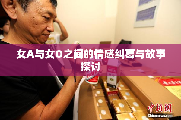 女A与女O之间的情感纠葛与故事探讨