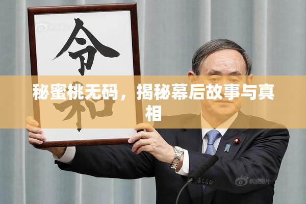 秘蜜桃无码，揭秘幕后故事与真相