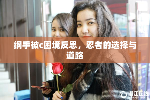 纲手被c困境反思，忍者的选择与道路