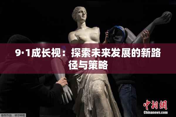 9·1成长视：探索未来发展的新路径与策略