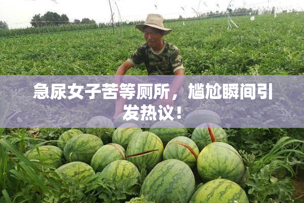 急尿女子苦等厕所，尴尬瞬间引发热议！