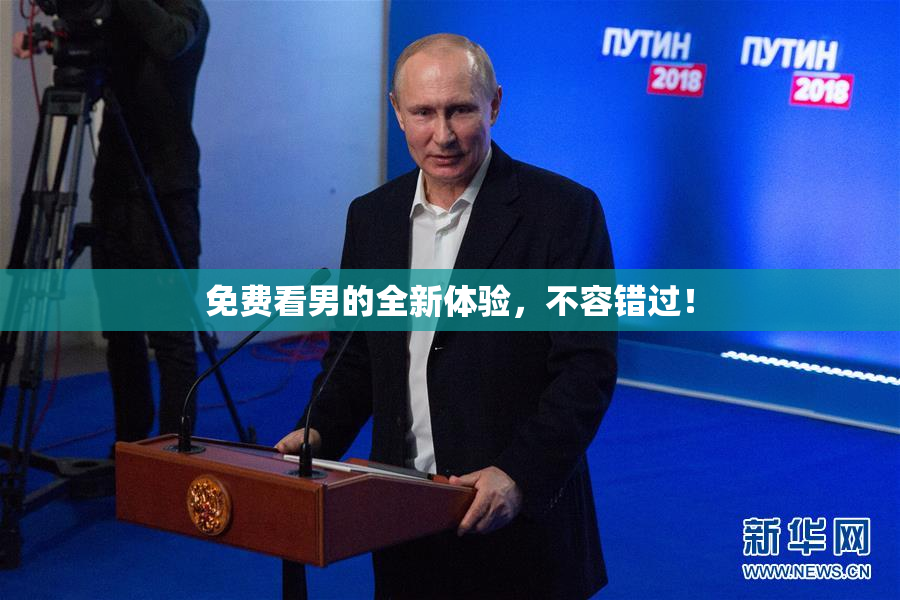 免费看男的全新体验，不容错过！
