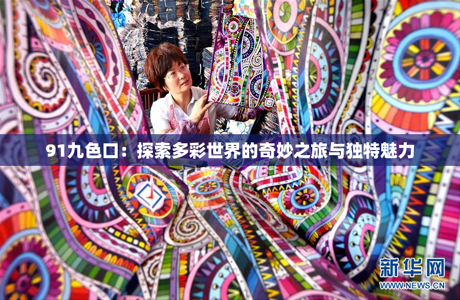 91九色口：探索多彩世界的奇妙之旅与独特魅力