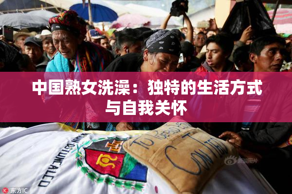 中国熟女洗澡：独特的生活方式与自我关怀