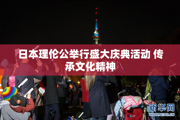 日本理伦公举行盛大庆典活动 传承文化精神