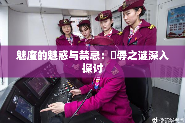 魅魔的魅惑与禁忌：婬辱之谜深入探讨