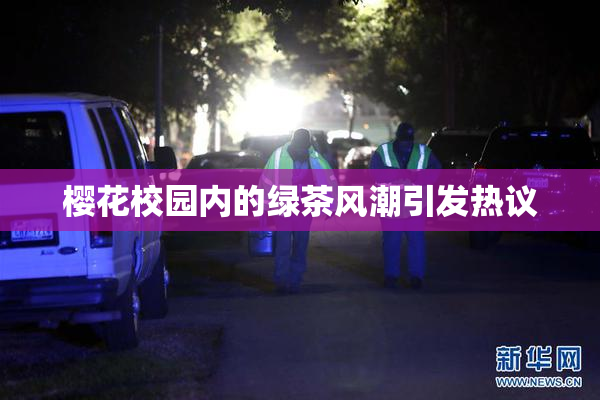 樱花校园内的绿茶风潮引发热议