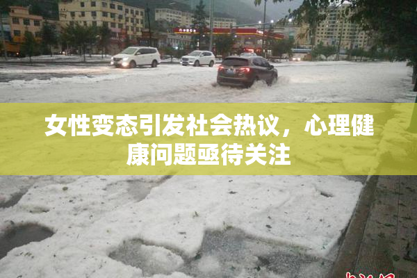 女性变态引发社会热议，心理健康问题亟待关注