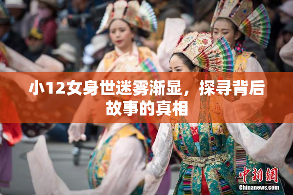 小12女身世迷雾渐显，探寻背后故事的真相