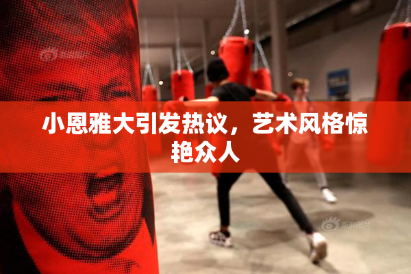 小恩雅大引发热议，艺术风格惊艳众人