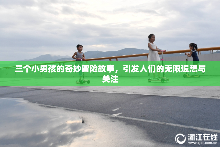 三个小男孩的奇妙冒险故事，引发人们的无限遐想与关注
