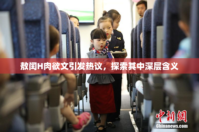 敖闰H肉欲文引发热议，探索其中深层含义
