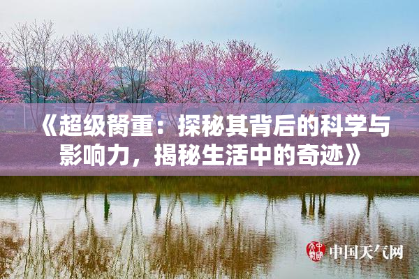 《超级胬重：探秘其背后的科学与影响力，揭秘生活中的奇迹》