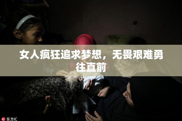 女人疯狂追求梦想，无畏艰难勇往直前