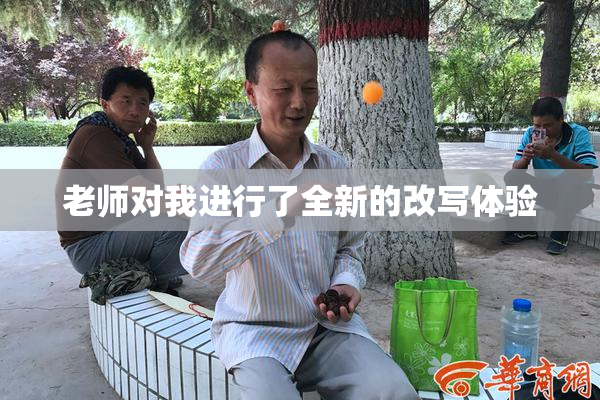 老师对我进行了全新的改写体验
