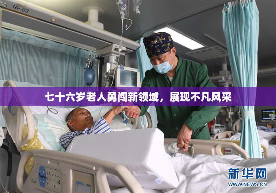 七十六岁老人勇闯新领域，展现不凡风采