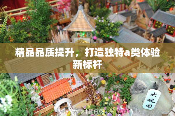 精品品质提升，打造独特a类体验新标杆