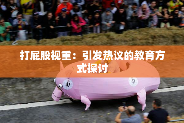 打屁股视重：引发热议的教育方式探讨