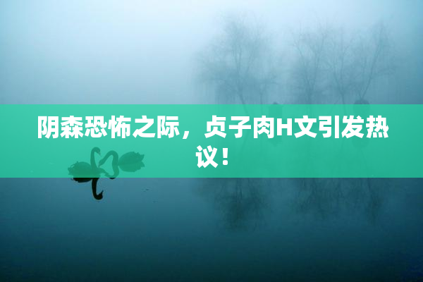 阴森恐怖之际，贞子肉H文引发热议！