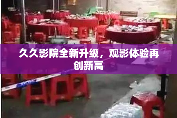 久久影院全新升级，观影体验再创新高