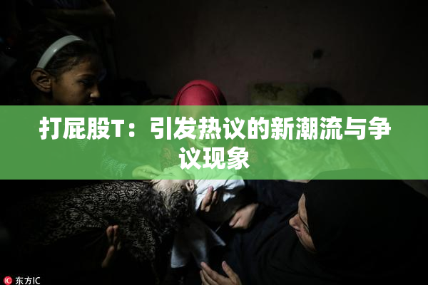打屁股T：引发热议的新潮流与争议现象