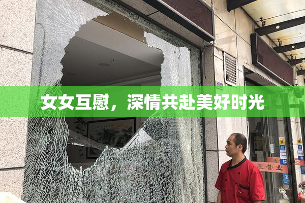 女女互慰，深情共赴美好时光