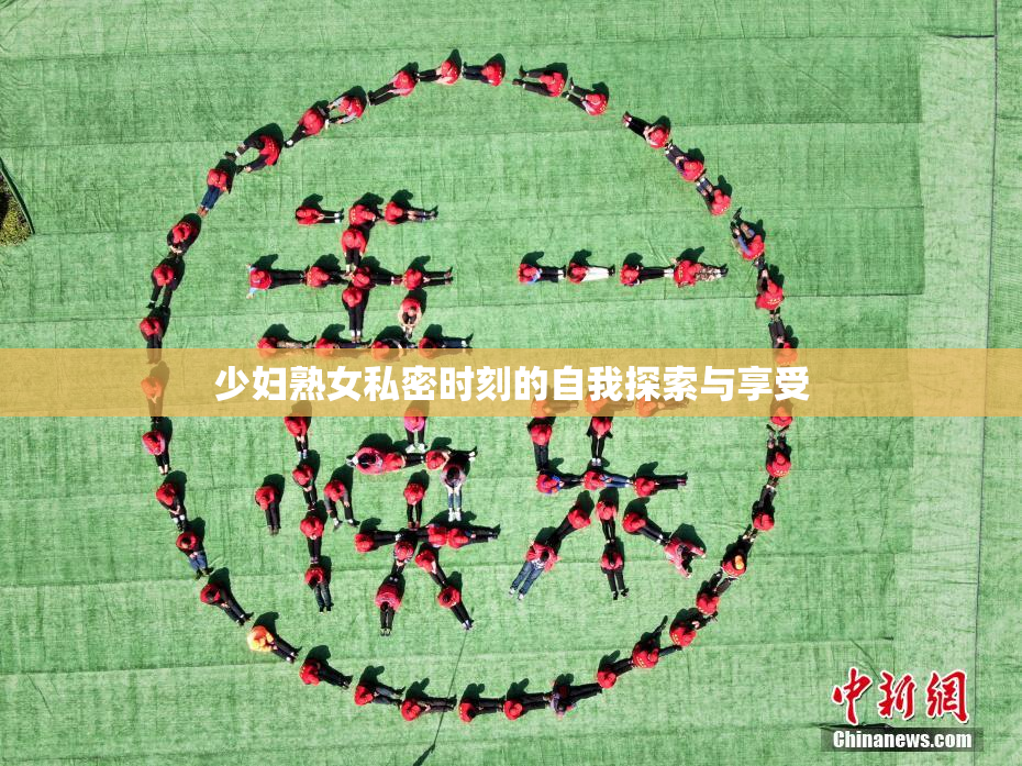 少妇熟女私密时刻的自我探索与享受