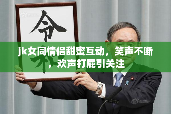 jk女同情侣甜蜜互动，笑声不断，欢声打屁引关注