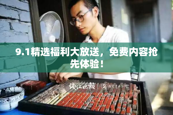 9.1精选福利大放送，免费内容抢先体验！