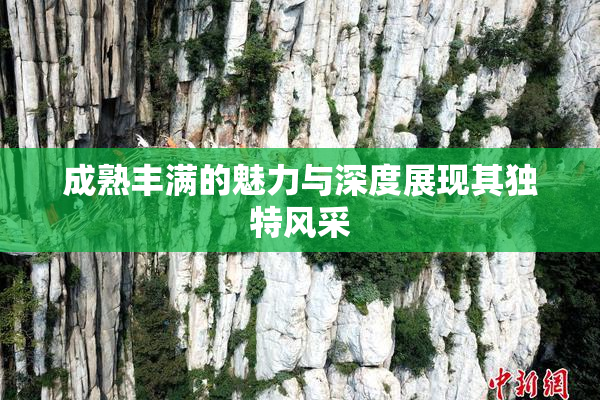 成熟丰满的魅力与深度展现其独特风采