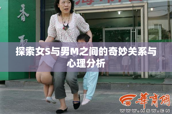 探索女S与男M之间的奇妙关系与心理分析