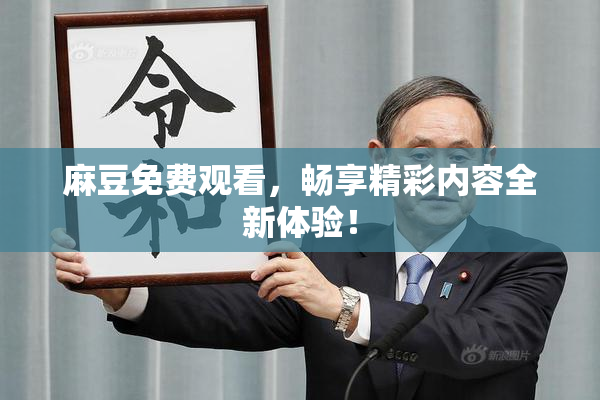 麻豆免费观看，畅享精彩内容全新体验！