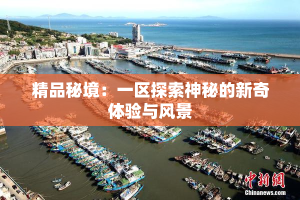精品秘境：一区探索神秘的新奇体验与风景