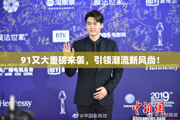 91又大重磅来袭，引领潮流新风尚！
