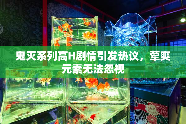 鬼灭系列高H剧情引发热议，荤爽元素无法忽视