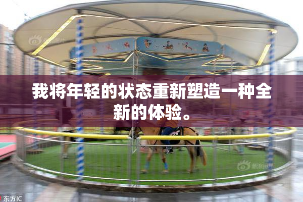 我将年轻的状态重新塑造一种全新的体验。