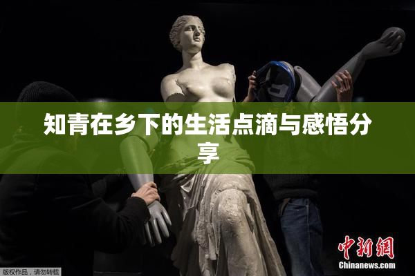 知青在乡下的生活点滴与感悟分享