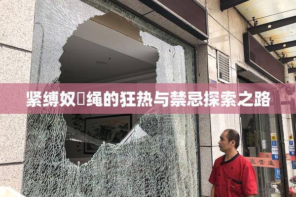 紧缚奴隸绳的狂热与禁忌探索之路