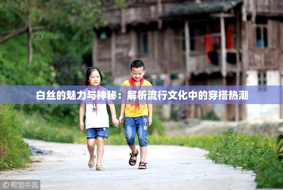 白丝的魅力与神秘：解析流行文化中的穿搭热潮
