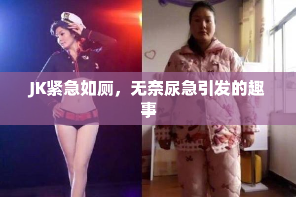 JK紧急如厕，无奈尿急引发的趣事