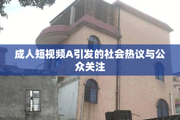 成人短视频A引发的社会热议与公众关注