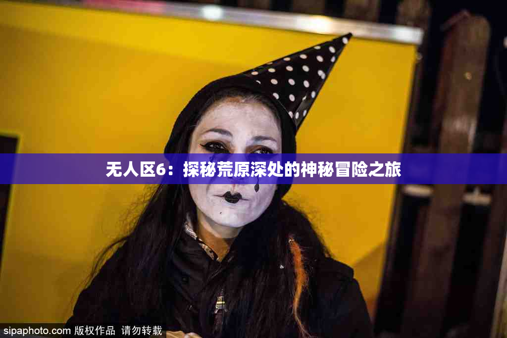 无人区6：探秘荒原深处的神秘冒险之旅