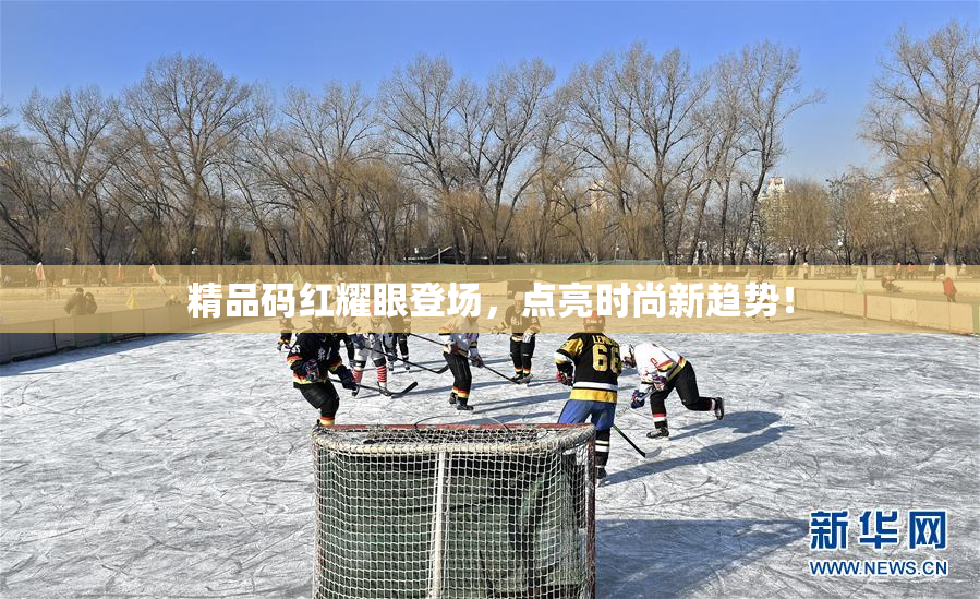 精品码红耀眼登场，点亮时尚新趋势！
