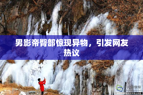 男影帝臀部惊现异物，引发网友热议